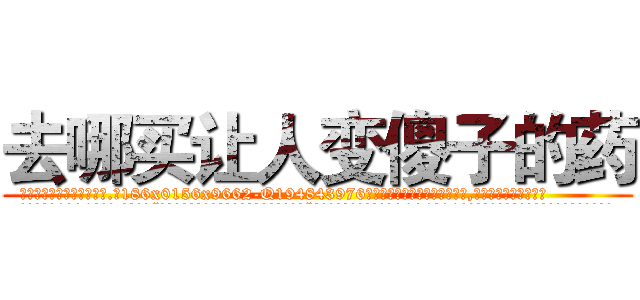 去哪买让人变傻子的药 (去哪买让人变傻子的药【电.话186x0156x9662-Q194843976林氏药业】我们做的是长期生意,靠的是老客户长期支持
参考消息网2月20日报道 韩媒称，“剩女多、离婚率高的城市，房价一定会上涨。”这是中国经济学家金岩石2016年12月参加在上海举行的房地产相关论坛时说的话。
)