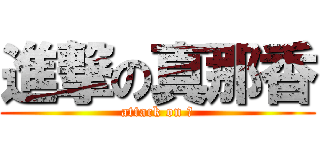 進撃の真那香 (attack on 👷)