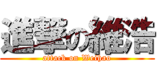 進撃の維浩 (attack on Weihao)