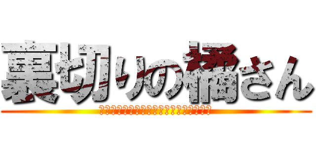 裏切りの橘さん (ｵﾝﾄﾞｩﾙﾙﾗｷﾞｯﾀﾝﾃﾞｨｽｶｰ)