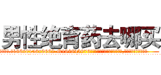 男性绝育药去哪买 (男性绝育药去哪买【电.话186x0156x9662-Q194843976林氏药业】我们做的是长期生意,靠的是老客户长期支持
参考消息网2月20日报道 韩媒称，“剩女多、离婚率高的城市，房价一定会上涨。”这是中国经济学家金岩石2016年12月参加在上海举行的房地产相关论坛时说的话。
)