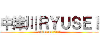 中津川ＲＹＵＳＥＩ (attack on titan)