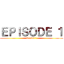 ＥＰＩＳＯＤＥ １ (Season 1)