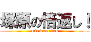 塚原の倍返し！ (attack on titan)