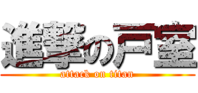 進撃の戸室 (attack on titan)