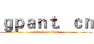 ｇｐａｎｔ．ｃｎ (attack on titan)