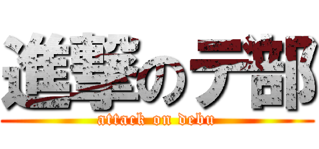 進撃のデ部 (attack on debu)