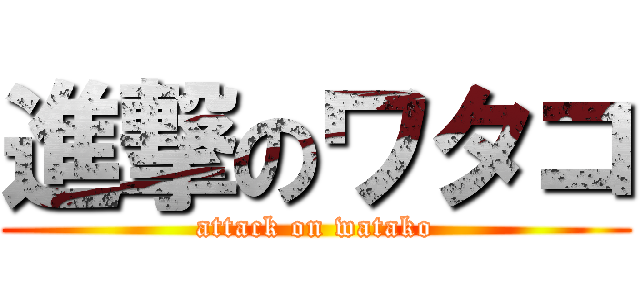 進撃のワタコ (attack on watako)