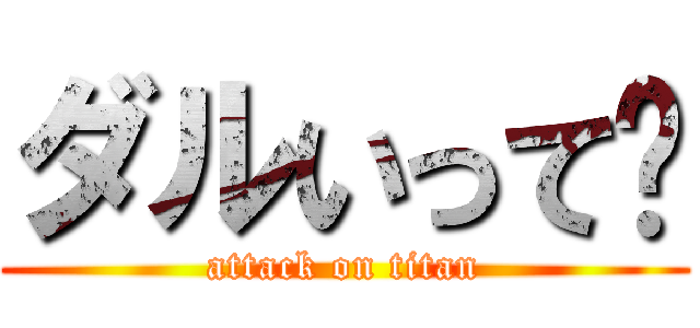 ダルいって〜 (attack on titan)