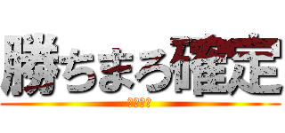 勝ちまろ確定 (俺の勝ち)