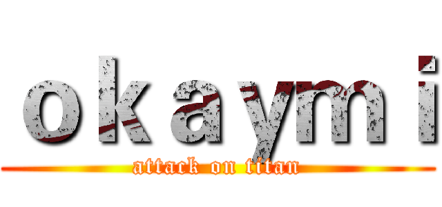 ｏｋａｙｍｉ (attack on titan)