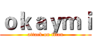 ｏｋａｙｍｉ (attack on titan)