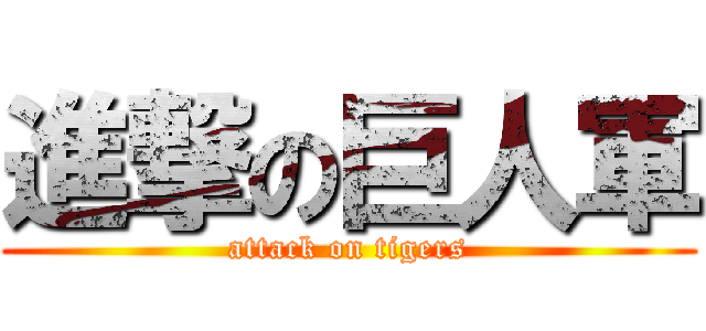 進撃の巨人軍 (attack on tigers)