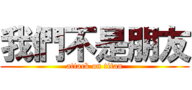我們不是朋友 (attack on titan)