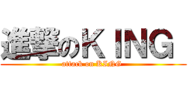 進撃のＫＩＮＧ  (attack on KING )