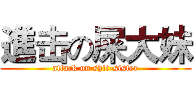進击の屎大妹 (attack on shit-sister)