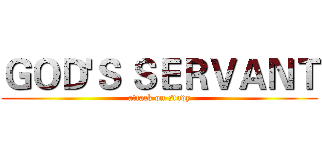ＧＯＤ'Ｓ ＳＥＲＶＡＮＴ (attack on study)