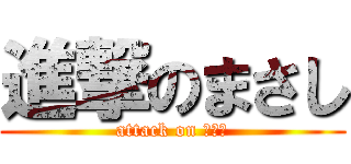 進撃のまさし (attack on まさし)