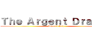 Ｔｈｅ Ａｒｇｅｎｔ Ｄｒａｇｏｎ (Ashura´s Path)
