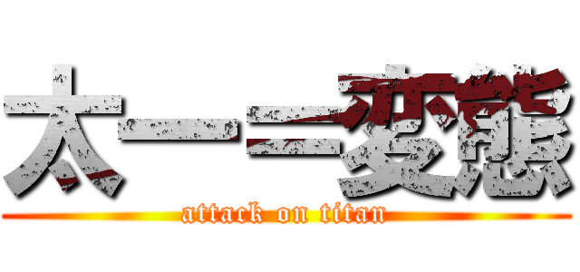 太一＝変態 (attack on titan)