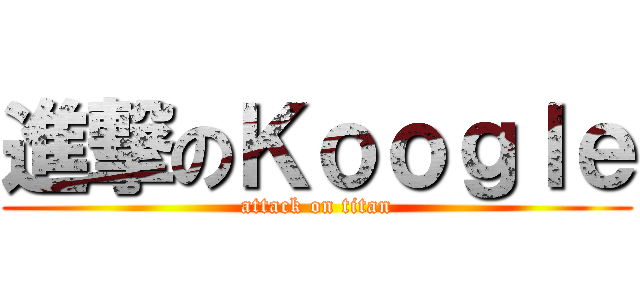 進撃のＫｏｏｇｌｅ (attack on titan)