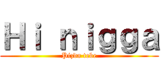 Ｈｉ ｎｉｇｇａ (Pizda tebe)