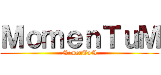 ＭｏｍｅｎＴｕＭ (MomenTuM)