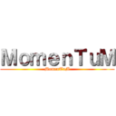 ＭｏｍｅｎＴｕＭ (MomenTuM)