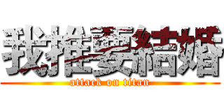 我推要結婚 (attack on titan)