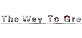 Ｔｈｅ  Ｗａｙ  Ｔｏ  Ｇｒｅｅｔ (attack on titan)