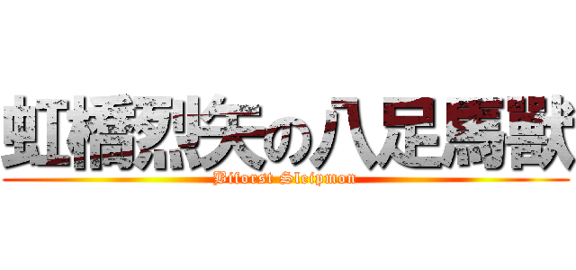 虹橋烈矢の八足馬獸 (Biforst Sleipmon)