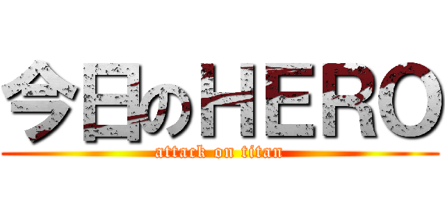 今日のＨＥＲＯ (attack on titan)