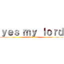 ｙｅｓ ｍｙ ｌｏｒｄ (attack on titan)
