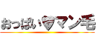 おっぱい♥マン毛 ()