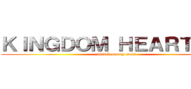 ＫＩＮＧＤＯＭ ＨＥＡＲＴＳ ３ (attack on my soul)