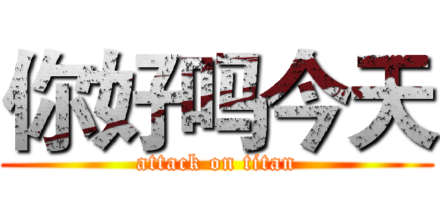 你好吗今天 (attack on titan)