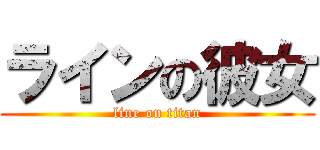 ラインの彼女 (line on titan)