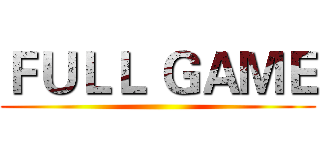 ＦＵＬＬ ＧＡＭＥ ()