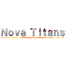 Ｎｏｖａ Ｔｉｔａｎｓ (We are the nova titans)