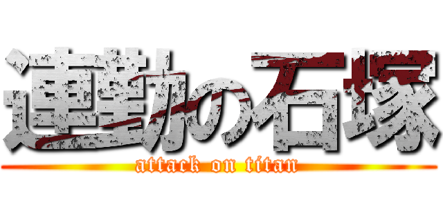 連勤の石塚 (attack on titan)