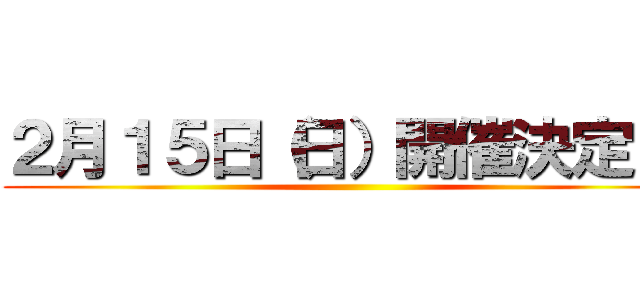 ２月１５日（日）開催決定！！ ()