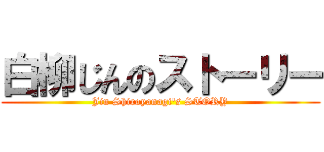 白柳じんのストーリー (Jin Shiroyanagi's STORY)