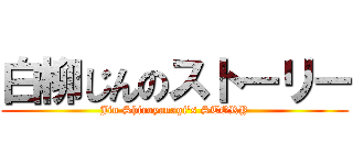 白柳じんのストーリー (Jin Shiroyanagi's STORY)