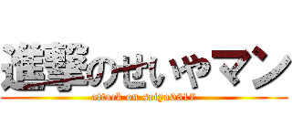 進撃のせいやマン (attack on seiya0317)