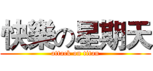 快樂の星期天 (attack on titan)