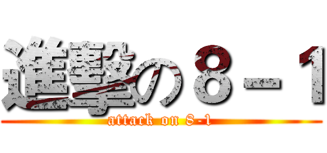 進擊の８－１ (attack on 8-1)