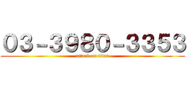 ０３－３９８０－３３５３ (attack on titan)