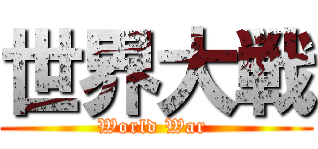 世界大戦 (World War )