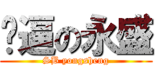 傻逼の永盛 (SB yongsheng)