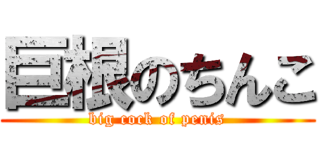 巨根のちんこ (big cock of penis)